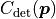 C_\mathrm{det}(\bm{p})