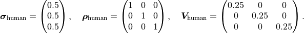 \bm{\sigma}_\mathrm{human} = \begin{pmatrix} 0.5 \\ 0.5 \\ 0.5 \end{pmatrix},
\quad \bm{\rho}_\mathrm{human} = \begin{pmatrix} 1 & 0 & 0 \\ 0 & 1 & 0\\ 0 & 0 & 1\end{pmatrix},
\quad \bm{V}_\mathrm{human}
= \begin{pmatrix} 0.25 & 0 & 0 \\ 0 & 0.25 & 0\\ 0 & 0 & 0.25 \end{pmatrix}.