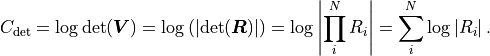 C_\mathrm{det}
= \log \det (\bm{V})
= \log \left( \left| \det (\bm{R}) \right| \right)
= \log \left| \prod_i^N R_{i} \right|
= \sum_i^N \log \left| R_{i} \right|.
