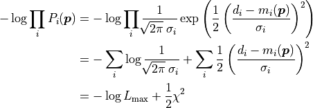 -\log \prod_i P_i(\bm{p})
& = - \log \prod_i \frac{1}{\sqrt[]{2 \pi} \: \sigma_i} \exp\left(
\frac{1}{2} \left( \frac{d_i - m_i(\bm{p})}{\sigma_i} \right)^2\right) \\
& = - \sum_i \log \frac{1}{\sqrt[]{2 \pi} \: \sigma_i} + \sum_i \frac{1}{2}
\left( \frac{d_i - m_i(\bm{p})}{\sigma_i} \right)^2 \\
& = - \log L_\mathrm{max} + \frac{1}{2} \chi^2