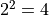 2^2=4