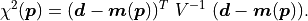 \chi^2(\bm{p}) = (\bm{d} - \bm{m}(\bm{p}))^T \ V^{-1}
    \ (\bm{d} - \bm{m}(\bm{p})).