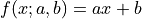 f(x;a, b) = a x + b